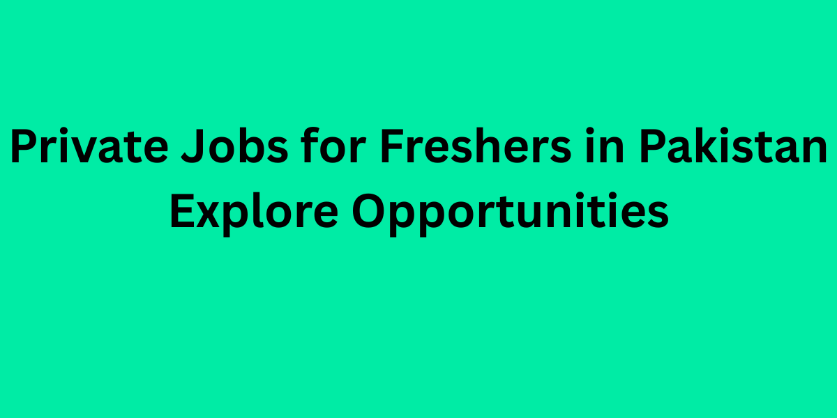 Private Jobs for Freshers in Pakistan Explore Opportunities