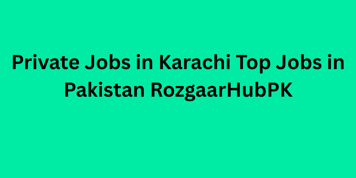 Private Jobs in Karachi Top Jobs in Pakistan RozgaarHubPK