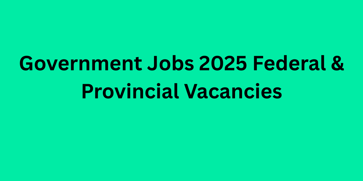 Government Jobs 2025 Federal & Provincial Vacancies