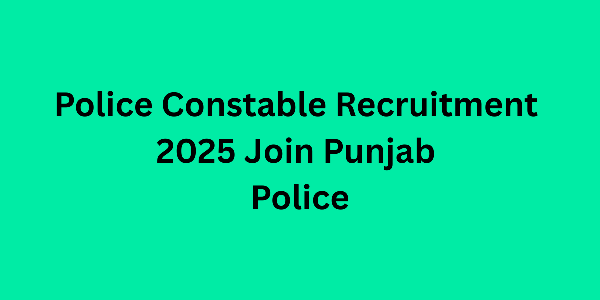 Police Constable Recruitment 2025 Join Punjab Police