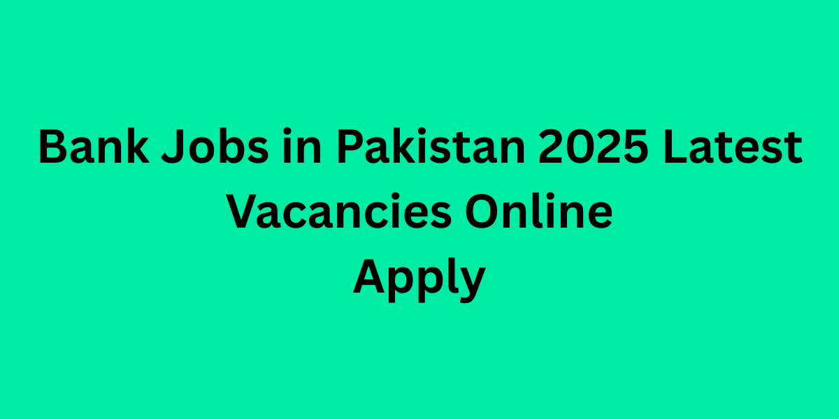 Bank Jobs in Pakistan 2025 Latest Vacancies Online Apply