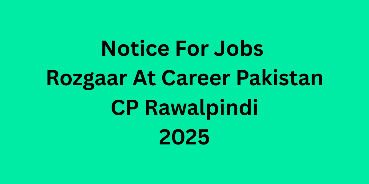 Notice For Jobs Rozgaar At Career Pakistan CP Rawalpindi